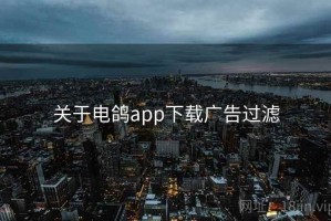 关于电鸽app下载广告过滤