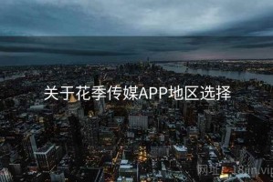 关于花季传媒APP地区选择