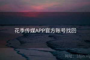 花季传媒APP官方账号找回