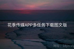 花季传媒APP多任务下载图文版