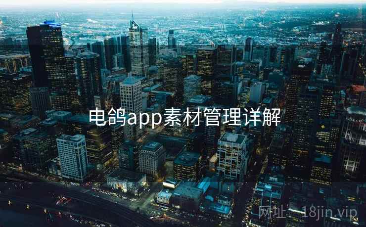 电鸽app素材管理详解 电鸽app素材管理详解
